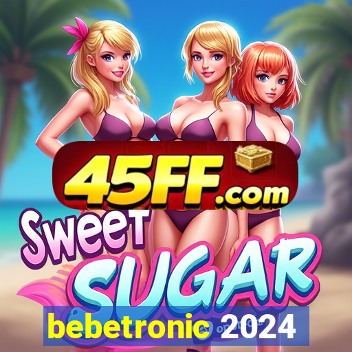bebetronic 2024